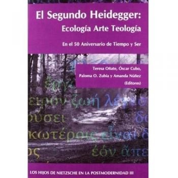 El Segundo Heidegger. Ecología Arte Teología: Los hijos de Nietzsche en la postmodernidad III (Tapa blanda con solapas).