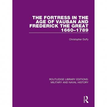 The Fortress in the Age of Vauban and Frederick the Great 1660-1789 (Routledge Library Editions: Military and Naval History)