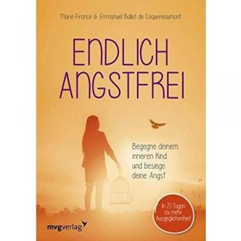 Endlich angstfrei: Begegne deinem inneren Kind und besiege deine Angst