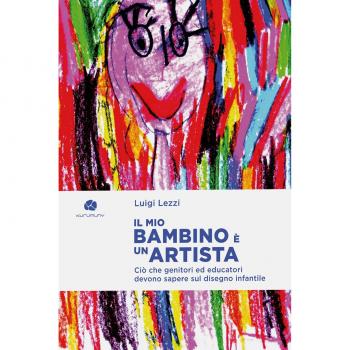 Il mio bambino è un artista. Ciò che genitori ed educatori devono sapere sul disegno infantile