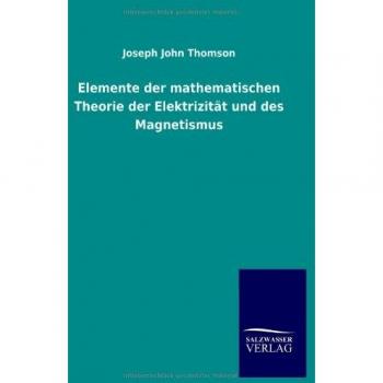 Elemente der mathematischen Theorie der Elektrizität und des Magnetismus