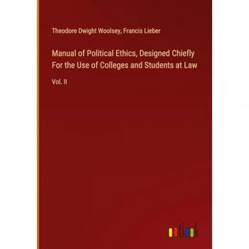 Manual of Political Ethics, Designed Chiefly For the Use of Colleges and Students at Law: Vol. II