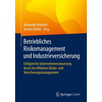 Betriebliches Risikomanagement und Industrieversicherung: Erfolgreiche Unternehmenssteuerung durch ein effektives Risiko