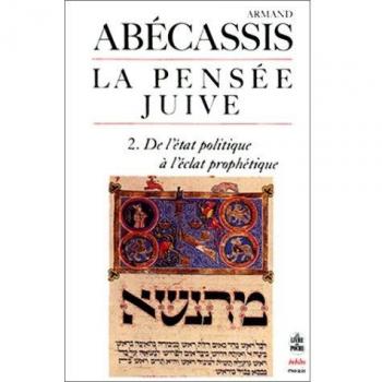 Armand Abécassis La Pensee Juive. Tome 2, De L'Etat Politique À L'Éclat Prophétique (Biblioessais)