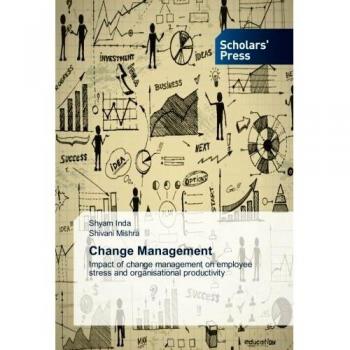 Change Management: Impact of change management on employee stress and organisational productivity