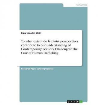 To what extent do feminist perspectives contribute to our understanding of Contemporary Security Challenges? The Case of Human Trafficking
