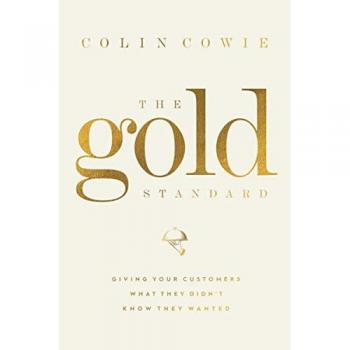 The Gold Standard : Giving Your Customers What They Didn't Know They Wanted