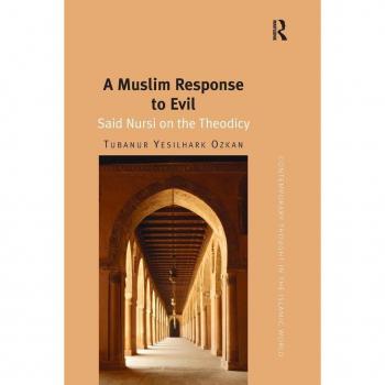 A Muslim Response to Evil: Said Nursi on the Theodicy (Contemporary Thought in the Islamic World)
