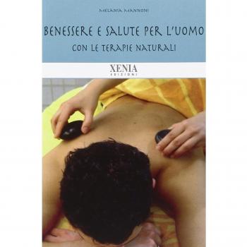 Benessere e salute per l'uomo. Con le terapie naturali