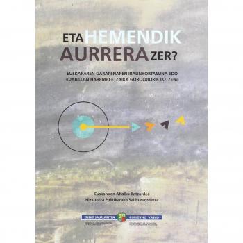 ETA HEMENDIK AURRERA ZER?: EUSKARAREN GARAPENAREN IRAUNKORTASUNA EDO DABILLAN HARRIARI ETZAIKA GOROLDIORIK LOTZEN.