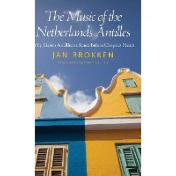 The Music of the Netherlands Antilles: Why Eleven Antilleans Knelt Before Chopin's Heart (Caribbean Studies Series)
