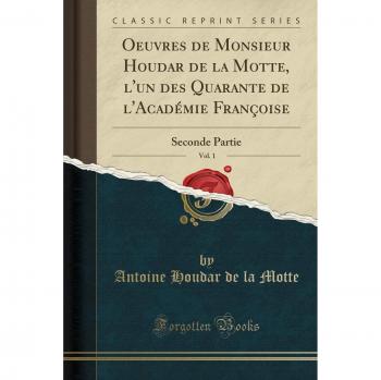 Oeuvres de Monsieur Houdar de la Motte, l'un des Quarante de l'Académie Françoise, Vol. 1: Seconde Partie