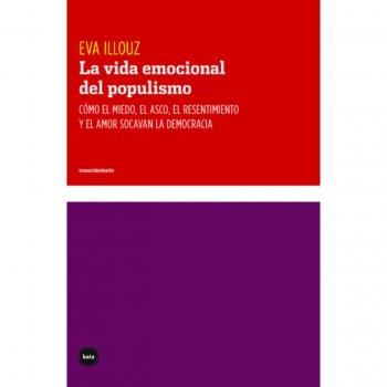 La vida emocional del populismo: Cómo el miedo, el asco, el resentimiento y el amor socavan la democracia (Tapa blanda con solapas).