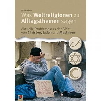 Was Weltreligionen zu Alltagsthemen sagen: Aktuelle Probleme aus der Sicht von Christen, Juden und Muslimen
