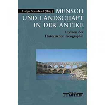 Mensch und Landschaft in der Antike: Lexikon der Historischen Geographie
