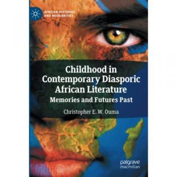 Childhood in Contemporary Diasporic African Literature: Memories and Futures Past (African Histories and Modernities)