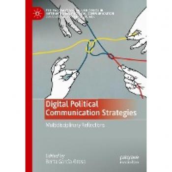 Digital Political Communication Strategies: Multidisciplinary Reflections (The Palgrave Macmillan Series in International Political Communication)