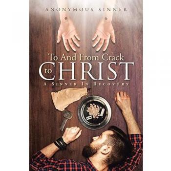 To And From Crack To Christ: A Sinner In Recovery