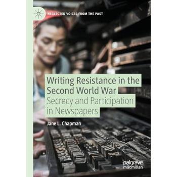 Writing Resistance in the Second World War: Secrecy and Participation in Newspapers (Neglected Voices from the Past)