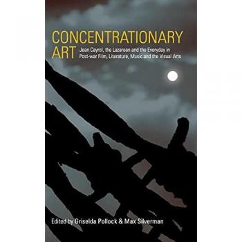 Concentrationary Art: Jean Cayrol, the Lazarean and the Everyday in Post-war Film, Literature, Music and the Visual Arts