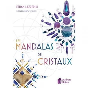 Les Mandalas de Cristaux: Exploitez le pouvoir des cristaux et de la géométrie sacrée pour manifester l'abondance, la guérison et la protection
