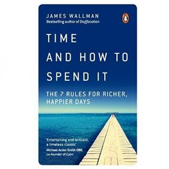 Time and How to Spend It: The 7 Rules for Richer, Happier Days