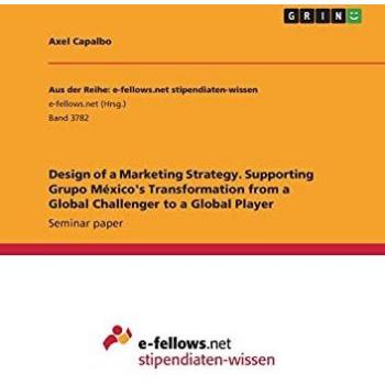 Design of a Marketing Strategy. Supporting Grupo México's Transformation from a Global Challenger to a Global Player