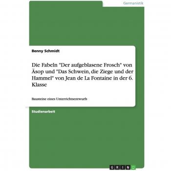 Die Fabeln Der aufgeblasene Frosch von Äsop und Das Schwein, die Ziege und der Hammel von Jean de La Fontaine in der 6. Klasse: Bausteine eines Unterrichtsentwurfs