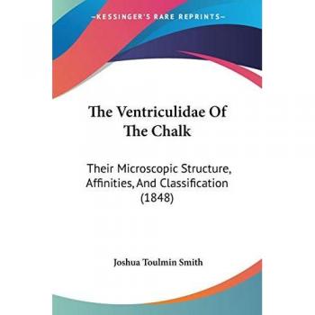 The Ventriculidae of the Chalk: Their Microscopic Structure, Affinities, and Classification (1848)