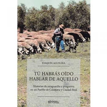 Tú habrás oído hablar de aquello: Historias de posguerra en un pueblo de Calatrava y Ciudad-Real