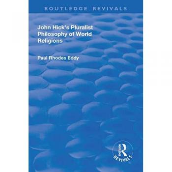 John Hick's Pluralist Philosophy of World Religions (Routledge Revivals)