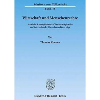 Wirtschaft und Menschenrechte.: Staatliche Schutzpflichten auf der Basis regionaler und internationaler Menschenrechtsverträge.