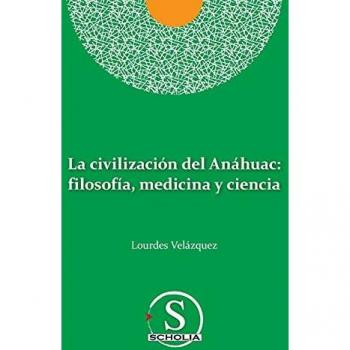 La civilización del Anáhuac: filosofía, medicina y ciencia: filosofia, medicina y ciencia