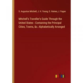 Mitchell's Traveller's Guide Through the United States : Containing the Principal Cities, Towns, &c. Alphabetically Arranged