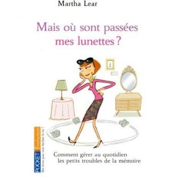 Mais où sont passées mes lunettes ? : Comment gérer au quotidien les petits troubles de la mémoire ?