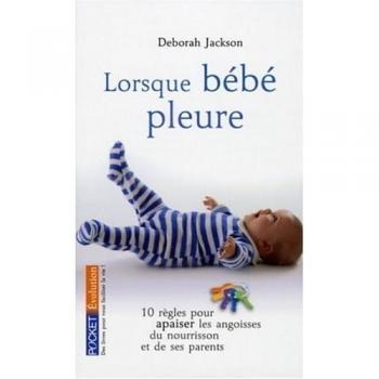 Deborah Jackson Lorsque Bébé Pleure : 10 Règles Pour Apaiser Les Angoisses Du Nourisson Et Des Parents