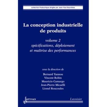 La conception industrielle de produits: Volume 2, Spécifications, déploiement et maîtrise des performances