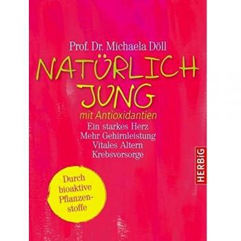 Natürlich jung mit Antioxidantien: Ein starkes Herz · Mehr Gehirnleistung  · Vitales Altern · Krebsvorsorge. Durch bioaktive Pflanzenstoffe. Komplett überarbeitete Neuausgabe