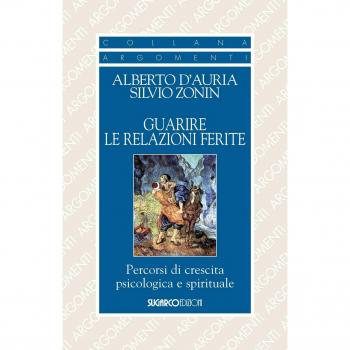 Guarire le relazioni ferite. Percorsi di crescita psicologica e spirituale