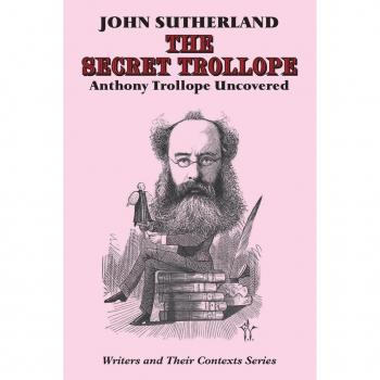 The Secret Trollope : Anthony Trollope Uncovered
