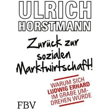 Zurück zur sozialen Marktwirtschaft!: Warum sich Ludwig Erhard im Grabe umdrehen würde