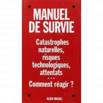Manuel de Survie. Catastrophes Naturelles, Risques Technologiques, Attentats... Comment Reagir ? (Documents Societe)