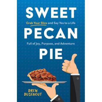 Sweet Pecan Pie: Grab Your Slice and Say Yes to a Life Full of Joy, Purpose, and Adventure