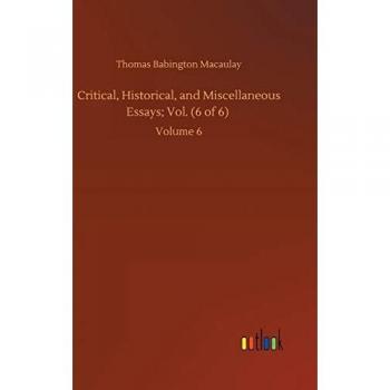 Critical, Historical, and Miscellaneous Essays; Vol. (6 of 6): Volume 6