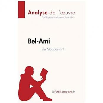 Bel-Ami: de Maupassant: Comprendre la littérature avec lePetitLittéraire.fr