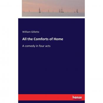 All the Comforts of Home: A comedy in four acts