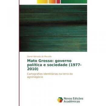 Mato Grosso: governo política e sociedade (1977-2010): Cartografias identitárias na terra do agronegócio