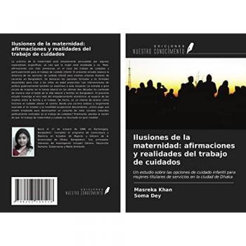 Ilusiones de la maternidad: afirmaciones y realidades del trabajo de cuidados: Un estudio sobre las opciones de cuidado infantil para mujeres titulares de servicios en la ciudad de Dhaka