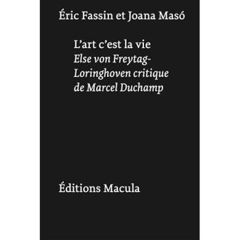 L'art, c'est la vie. Else von Freytag-Loringhoven critique de Marcel Duchamp