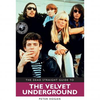 The Dead Straight Guide to Velvet Underground: Includes Lou Reed, Nico and John Cale full solo careers and recordings